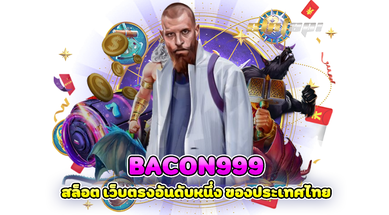 bacon999 สล็อต เว็บตรงอันดับหนึ่ง ของประเทศไทย