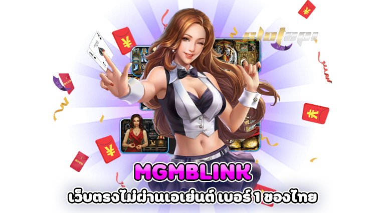 mgmblink เว็บตรงไม่ผ่านเอเย่นต์ เบอร์ 1 ของไทย