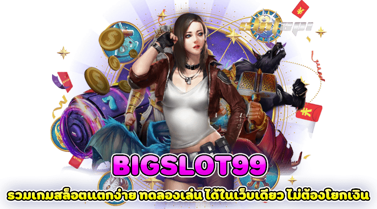 bigslot99 รวมเกมสล็อตแตกง่าย ทดลองเล่น ได้ในเว็บเดียว ไม่ต้องโยกเงิน