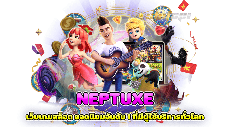 neptuxe เว็บเกมสล็อต ยอดนิยมอันดับ 1 ที่มีผู้ใช้บริการทั่วโลก